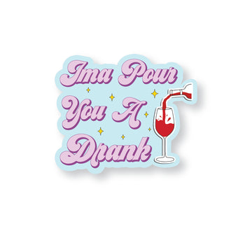 “Ima Pour You A Drank” Sticker
