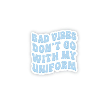 Bad Vibes Don't Go With My Uniform Sticker
